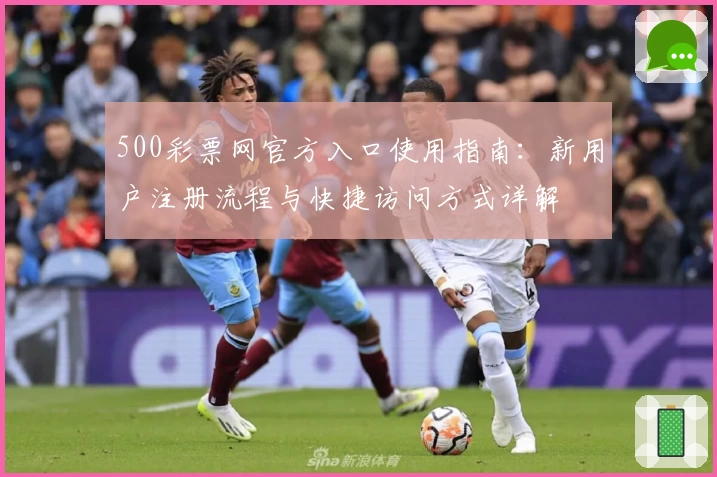 500彩票网官方入口使用指南：新用户注册流程与快捷访问方式详解